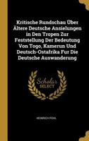 Kritische Rundschau �ber �ltere Deutsche Ansielungen in Den Tropen Zur Feststellung Der Bedeutung Von Togo, Kamerun Und Deutsch-Ostafrika Fur Die Deutsche Auswanderung 0270218823 Book Cover