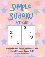 Simple Sudoku For Kids - Develop Rational Thinking, Confidence, Self-Esteem & Problem Solving Skills, 100 Puzzles with Solutions: Easy 4x4 Sudoku for age 5-8 - Perfect for Beginners 1695345231 Book Cover