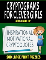 Crytograms for Clever Girls: Inspirational Motivational and Uplifting Quotes for Girls - Large Easy to Read Print - 200 Activity Puzzles for Girls B08MVJ39LL Book Cover