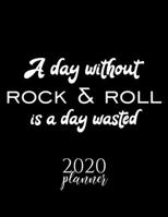 A Day Without Rock & Roll Is A Day Wasted 2020 Planner: Nice 2020 Calendar for Rock & Roll Fan Christmas Gift Idea Rock & Roll Theme Rock & Roll Lover Journal for 2020 120 pages 8.5x11 inches 1670857719 Book Cover