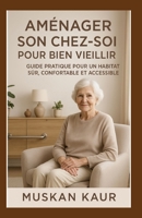 Aménager son Chez-Soi pour Bien Vieillir: Guide Pratique pour un Habitat Sûr, Confortable et (French Edition) B0FJ5HHM88 Book Cover
