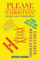 Please Do Not Call Me a Christian: Mystery Babylon Revealed 1491740760 Book Cover