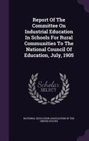 Report of the Committee on Industrial Education in Schools for Rural 0353919683 Book Cover