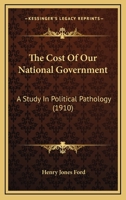 The Cost Of Our National Government: A Study In Political Pathology 1165085100 Book Cover