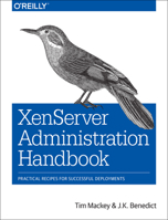 Xenserver Administration Handbook: Practical Recipes for Successful Deployments 149193543X Book Cover