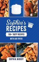 Sophia's recipes: 150 tasty recipes with air fryer 1513682326 Book Cover
