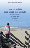Lyme, ma maladie qu'on prenait pour une autre: Une vie bousculée ? Oui ! Une vie brisée ? Non ! Je vais vivre (French Edition) 2343238782 Book Cover