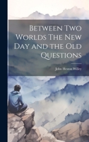 Between Two Worlds The New Day and the Old Questions 1022005987 Book Cover