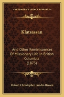 Klatsassan: and other Reminiscences of Missionary life in British Columbia 1104096196 Book Cover