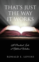 That's Just the Way It Works: A Practical Look at Biblical Wisdom 1662872933 Book Cover