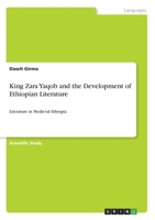 King Zara Yaqob and the Development of Ethiopian Literature: Literature in Medieval Ethiopia 3346036634 Book Cover