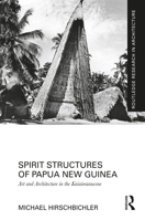 Spirit Structures of Papua New Guinea: Art and Architecture in the Kaiaimunucene (Routledge Research in Architecture) 1032412445 Book Cover
