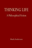 Thinking Life: A Philosophical Fiction 0996772561 Book Cover