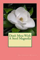 Don't Mess With A Steel Magnolia 1536840009 Book Cover