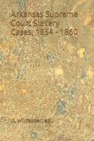 Arkansas Supreme Court Slavery Cases, 1854 - 1860 B08ZK4GTPR Book Cover