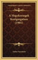 A Hegykozsegek Kozigazgatasa (1901) 1168029503 Book Cover