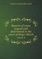 Reports of Cases Argued and Determined in the Court of King's Bench Volume 8 5518995024 Book Cover