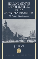 Holland and the Dutch Republic in the Seventeenth Century: The Politics of Particularism 0198203837 Book Cover