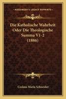Die Katholische Wahrheit Oder Die Theologische Summa V1-2 (1886) 1166803813 Book Cover