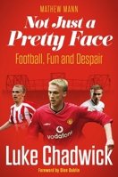 Not Just a Pretty Face: The Luke Chadwick Story 1836801351 Book Cover