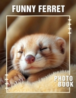 Funny Ferret Photo Book: 40 Amusing Images Of Ferrets Captured In Hilarious Moments For Laughter B0DQ1LMRRG Book Cover