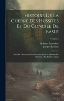 Histoire De La Guerre Des Hussites Et Du Concile De Basle: Suivi De Dissertation De Beausobre Sur Les Adamites De Bohème / Éd. Par E. Lenfant; Volume 2 1021007730 Book Cover