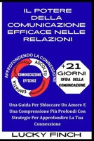 IL POTERE DELLA COMUNICAZIONE EFFICACE NELLE RELAZIONI: Una Guida Per Sbloccare Un Amore E Una Comprensione Più Profondi Con Strategie Per Approfondire La Tua Connessione (Italian Edition) B0FK5NJRDD Book Cover