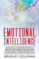 Emotional Intelligence: Improve Your Life Becoming Successful at Work and in Relationships. Raise Your EQ and Your Social Skills Learning Emotional Agility and Discover Why It Can Matter More Than IQ 1709429585 Book Cover