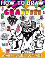 How to draw graffiti: The Ultimate Guide to Creating Eye-Catching Graffiti Art B0CH2FBHLY Book Cover