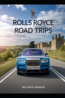 Rolls Royce Road Trip: Journeys of Inspiration and Adventure B0GQTTXDMJ Book Cover