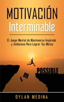 Motivación Interminable: El Juego Mental de Mantenerse Inspirado y Ambicioso Para Lograr Tus Metas 1774340860 Book Cover