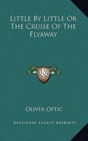 Little by Little, or, the Cruise of the Flyaway 1515119947 Book Cover