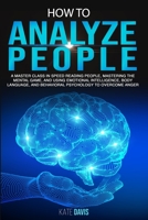How to Analyze People: A Master Class in Speed Reading People, Mastering the Mental Game, and Using Emotional Intelligence, Body Language, and Behavioral Psychology to Overcome Anger 1801206783 Book Cover