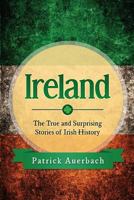 Ireland: The True and Surprising Stories of Irish History 1547214082 Book Cover