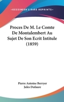 Proces De M. Le Comte De Montalembert Au Sujet De Son Ecrit Intitule (1859) 1168401259 Book Cover