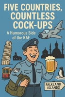 Five Countries, Countless Cock-Ups: A Humorous Side of the RAF B0FMNFRQY7 Book Cover
