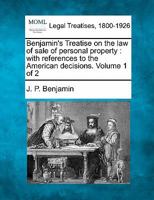 Benjamin's Treatise on the law of sale of personal property: with references to the American decisions. Volume 1 of 2 1241134774 Book Cover