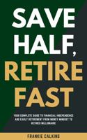 Save Half, Retire Fast: Your Complete Guide to Financial Independence and Early Retirement From Money Mindset to Retired Millionaire 1735299340 Book Cover