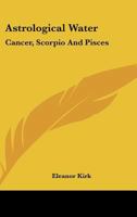 Astrological Water: Cancer, Scorpio And Pisces 1425335586 Book Cover