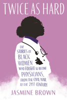 Twice as Hard: The Stories of Black Women Who Fought to Become Physicians, from the Civil War to the Twenty-First Century 0807025089 Book Cover