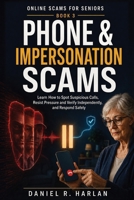 Phone & Impersonation Scams: Learn How to Spot Suspicious Calls, Resist Pressure and Verify Independently, and Respond Safely (Online Scams for Seniors) B0HFH1C44C Book Cover