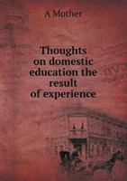 Thoughts on Domestic Education, the Result of Experience 137320138X Book Cover