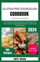 Gluten-free Sourdough Cookbook: The Ultimate Guide to Delicious and Easy Meal Prep, Mastering Irresistible Desserts, Quick and Tasty Recipes B0CTH1YS7Z Book Cover