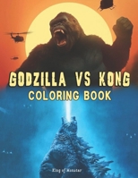 Godzilla Vs Kong Coloring Book, King of Monster: A Great Gift For Kids, Boys & Girls With 50+ Beautiful Coloring Pages, Kingkong, Godzilla Lovers With ... To Color, Relief Stress And Relax null Book Cover