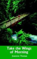Take the Wings of Morning 1418484377 Book Cover