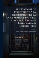 Applications De L'Electricite A La Distribution De La Force Motrice: Dans Les Ateliers Et Les Diverses Installations Industrielles (1904) 1144051258 Book Cover