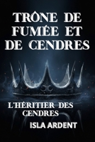 Trône de fumée et de cendres: Fantasy épique et sombre de royaumes en guerre, magie interdite et héritière marquée par les ombres (French Edition) B0FRYWM7RR Book Cover