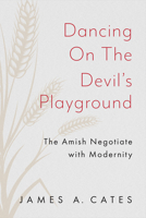 Dancing on the Devil's Playground: The Amish Negotiate with Modernity (Young Center Books in Anabaptist and Pietist Studies) 142144934X Book Cover