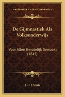 De Gijmnastiek Als Volksonderwijs: Voor Allen Bevatelijk Gemaakt (1845) 1167524640 Book Cover
