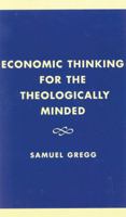 Economic Thinking for the Theologically Minded 0761820973 Book Cover